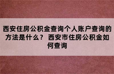 西安住房公积金查询个人账户查询的方法是什么？ 西安市住房公积金如何查询